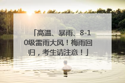 高温、暴雨、8-10级雷雨大风！梅雨回归，考生请注意！