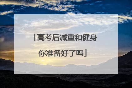 高考后减重和健身 你准备好了吗