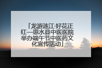 龙游涟江·好花正红—惠水县中医医院举办端午节中医药文化宣传活动