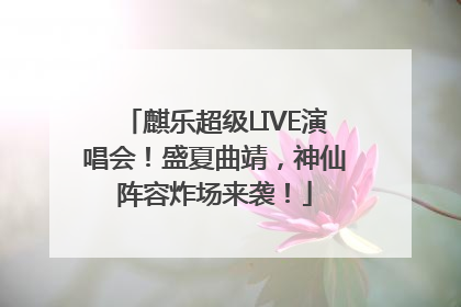 麒乐超级LIVE演唱会！盛夏曲靖，神仙阵容炸场来袭！
