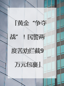 黄金“争夺战”！民警两度苦劝拦截9万元包裹