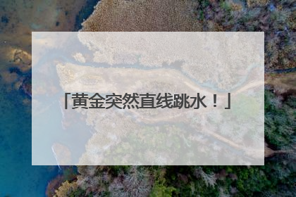 黄金突然直线跳水！