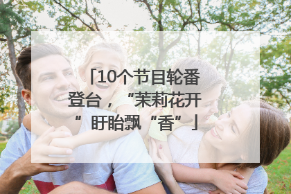 10个节目轮番登台，“茉莉花开”盱眙飘“香”