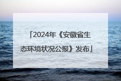 2024年《安徽省生态环境状况公报》发布