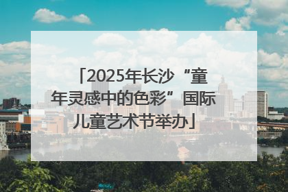 2025年长沙“童年灵感中的色彩”国际儿童艺术节举办
