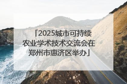 2025城市可持续农业学术技术交流会在郑州市惠济区举办
