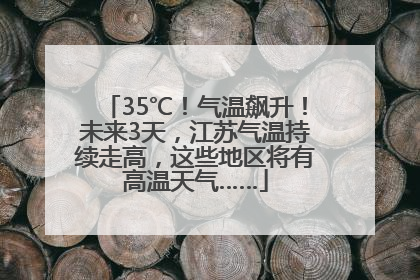 35℃！气温飙升！未来3天，江苏气温持续走高，这些地区将有高温天气……
