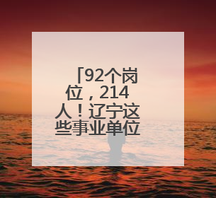 92个岗位，214人！辽宁这些事业单位正在招聘