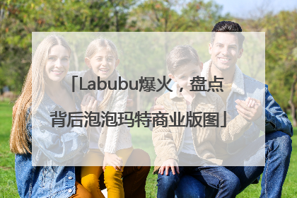 Labubu爆火，盘点背后泡泡玛特商业版图