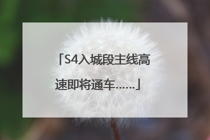 S4入城段主线高速即将通车……